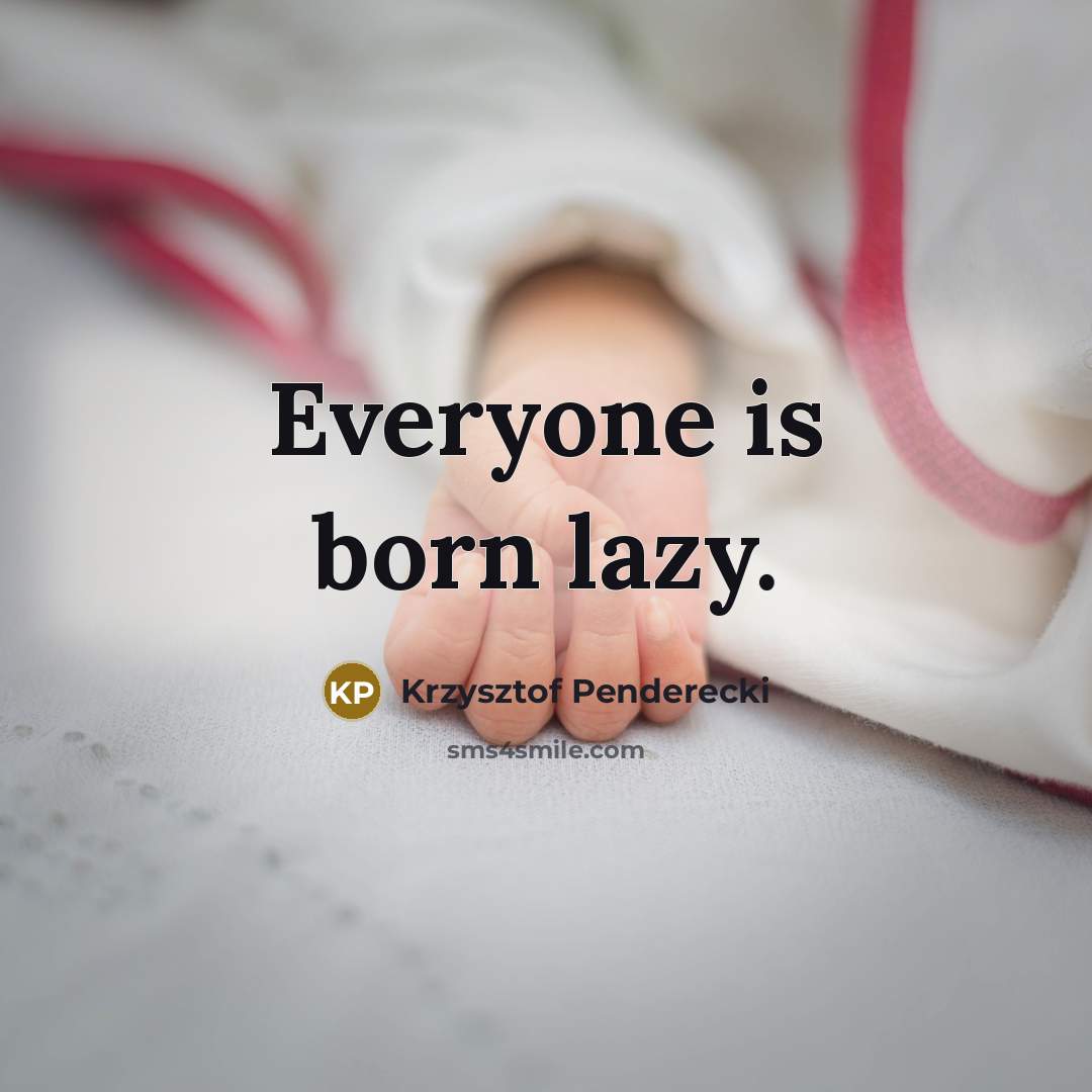 “Everyone is born lazy.…” quote by Krzysztof Penderecki