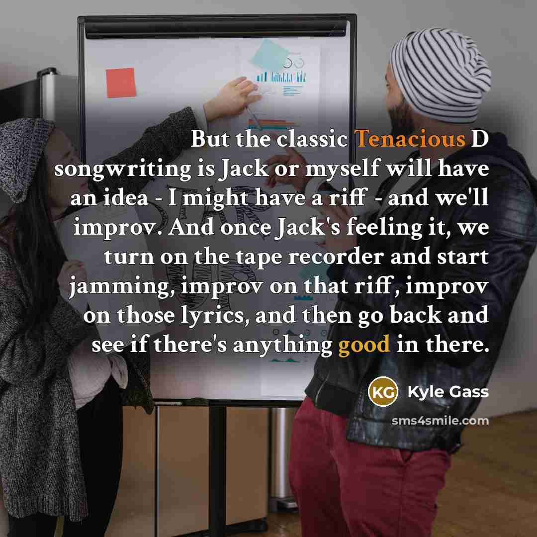 “But the classic Tenacious D songwriting is Jack or myself…” quote by Kyle Gass
