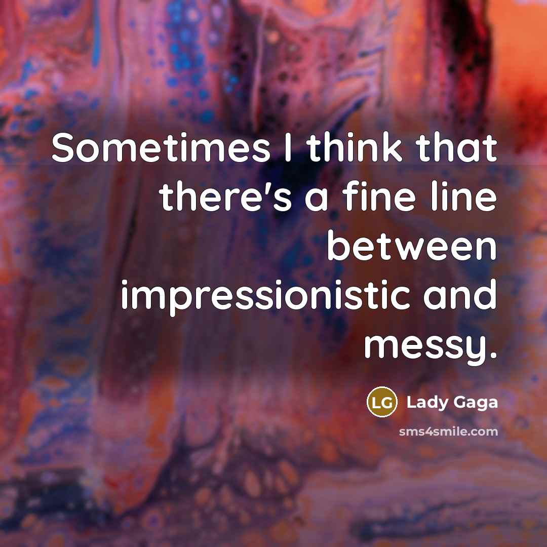 “Sometimes I think that there's a fine line between impressionistic…” quote by Lady Gaga