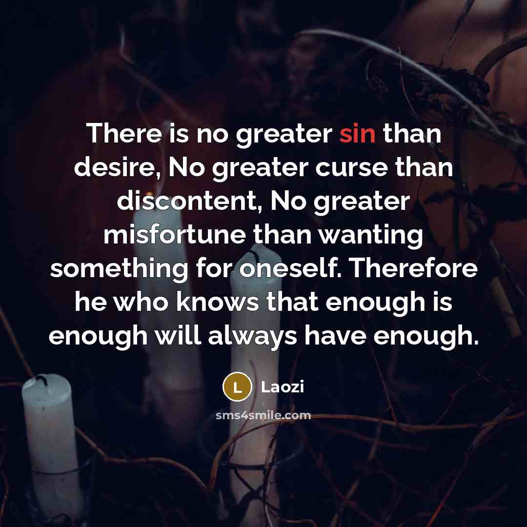 “There is no greater sin than desire, No greater curse…” quote by Laozi