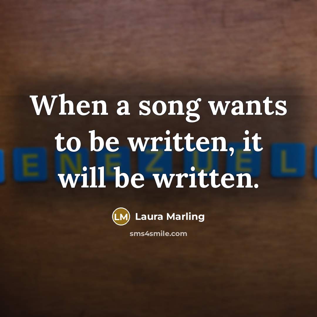 “When a song wants to be written, it will be…” quote by Laura Marling