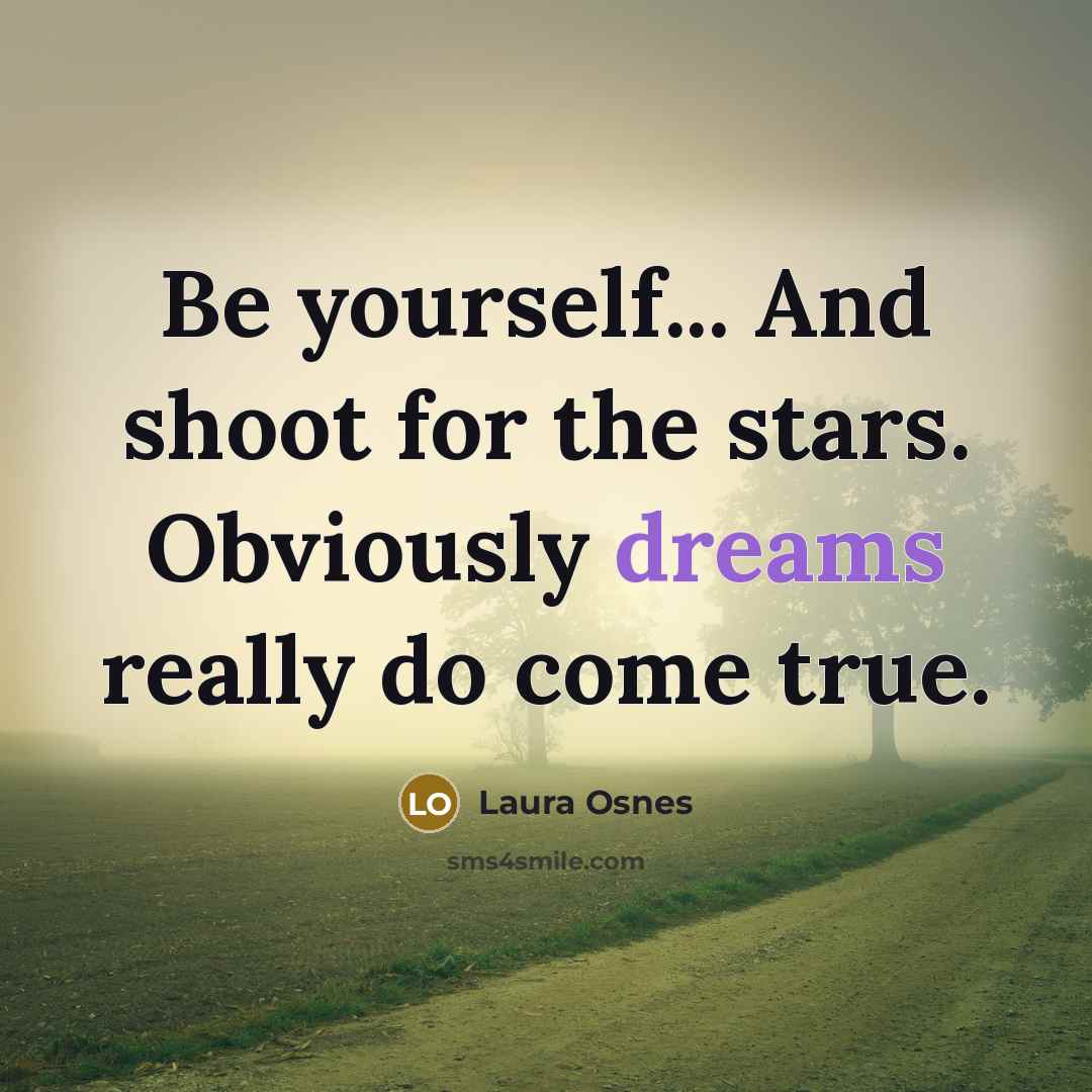 “Be yourself... And shoot for the stars. Obviously dreams really…” quote by Laura Osnes