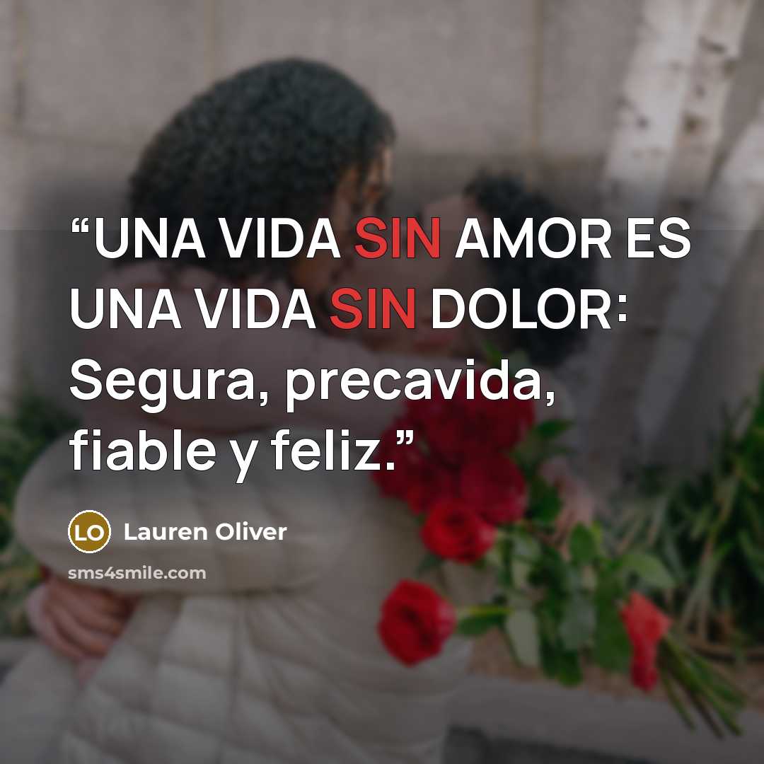 “UNA VIDA SIN AMOR ES UNA VIDA SIN DOLOR: Segura, precavida, fiable y feliz.” quote by Lauren Oliver