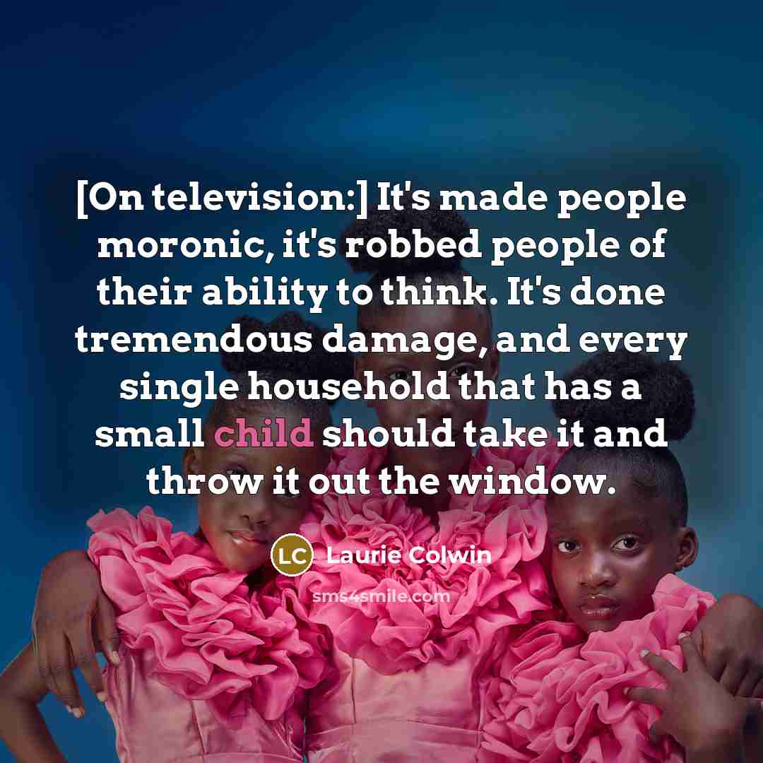 “[On television:] It's made people moronic, it's robbed people of…” quote by Laurie Colwin