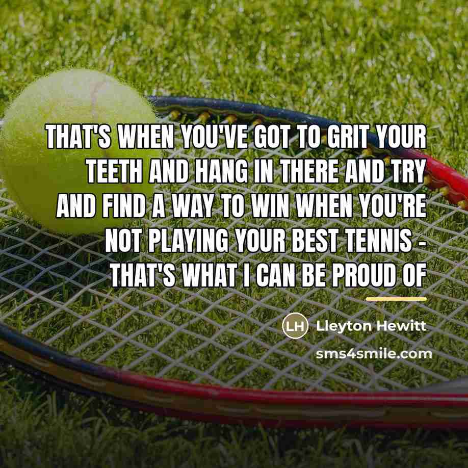 “That's when you've got to grit your teeth and hang…” quote by Lleyton Hewitt