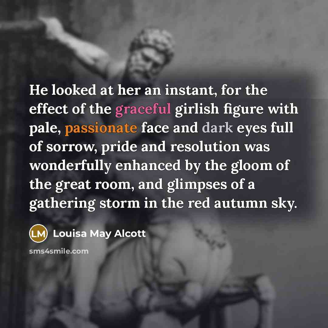 “He looked at her an instant, for the effect of…” quote by Louisa May Alcott