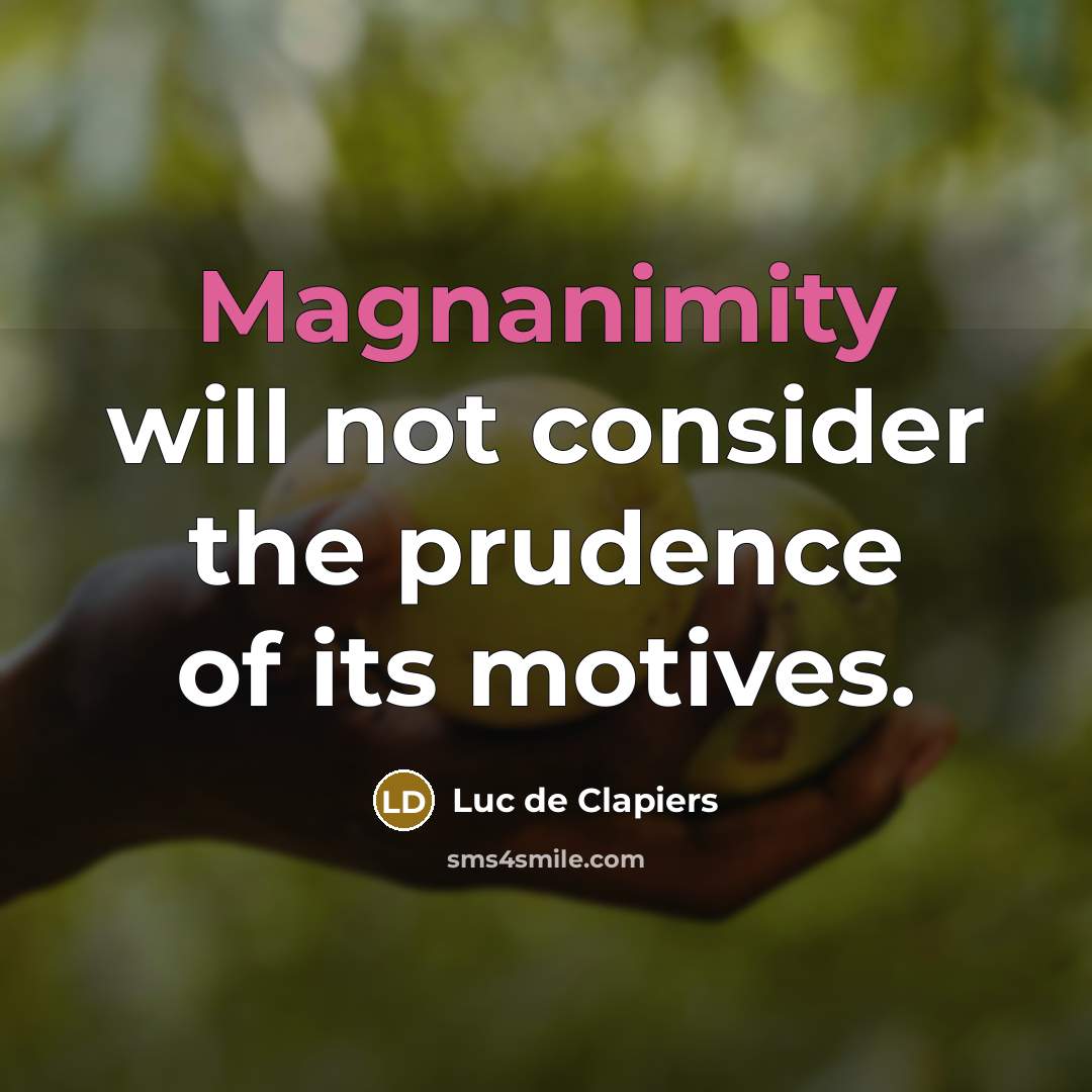 “Magnanimity will not consider the prudence of its motives.…” quote by Luc de Clapiers