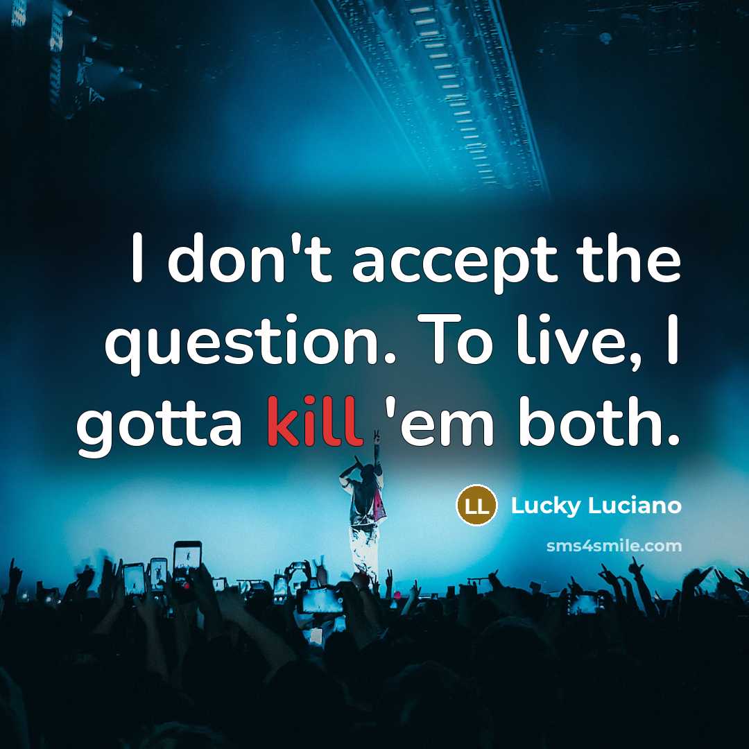 “I don't accept the question. To live, I gotta kill…” quote by Lucky Luciano
