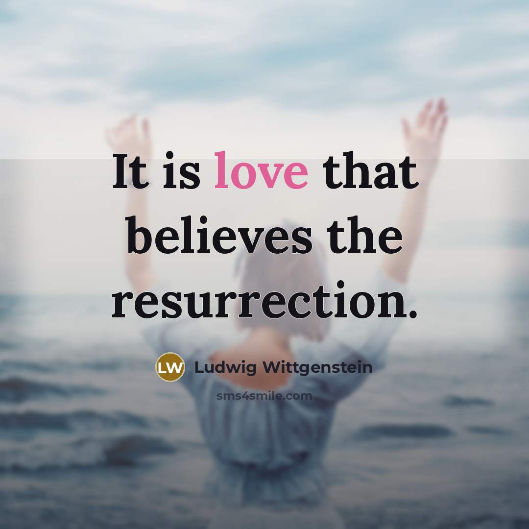 “It is love that believes the resurrection.…” quote by Ludwig Wittgenstein
