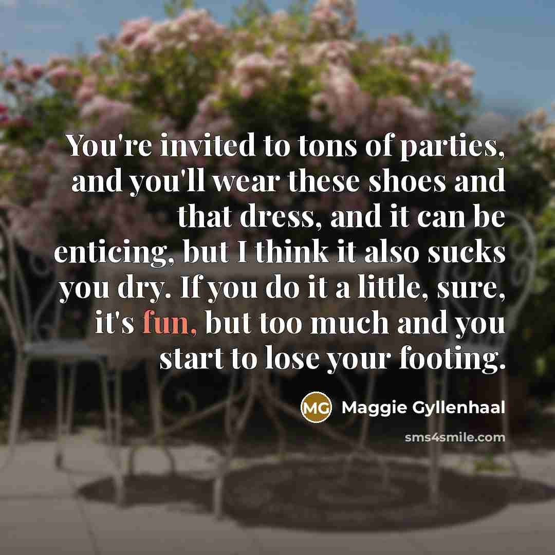 “You're invited to tons of parties, and you'll wear these…” quote by Maggie Gyllenhaal