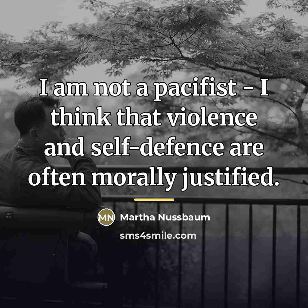 “I am not a pacifist - I think that violence…” quote by Martha Nussbaum