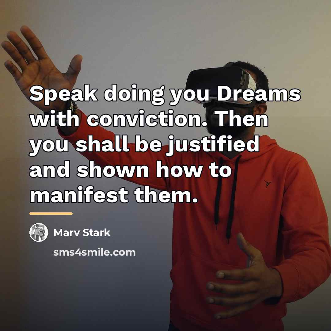 “Speak doing you Dreams with conviction. Then you shall be…” quote by Marv Stark
