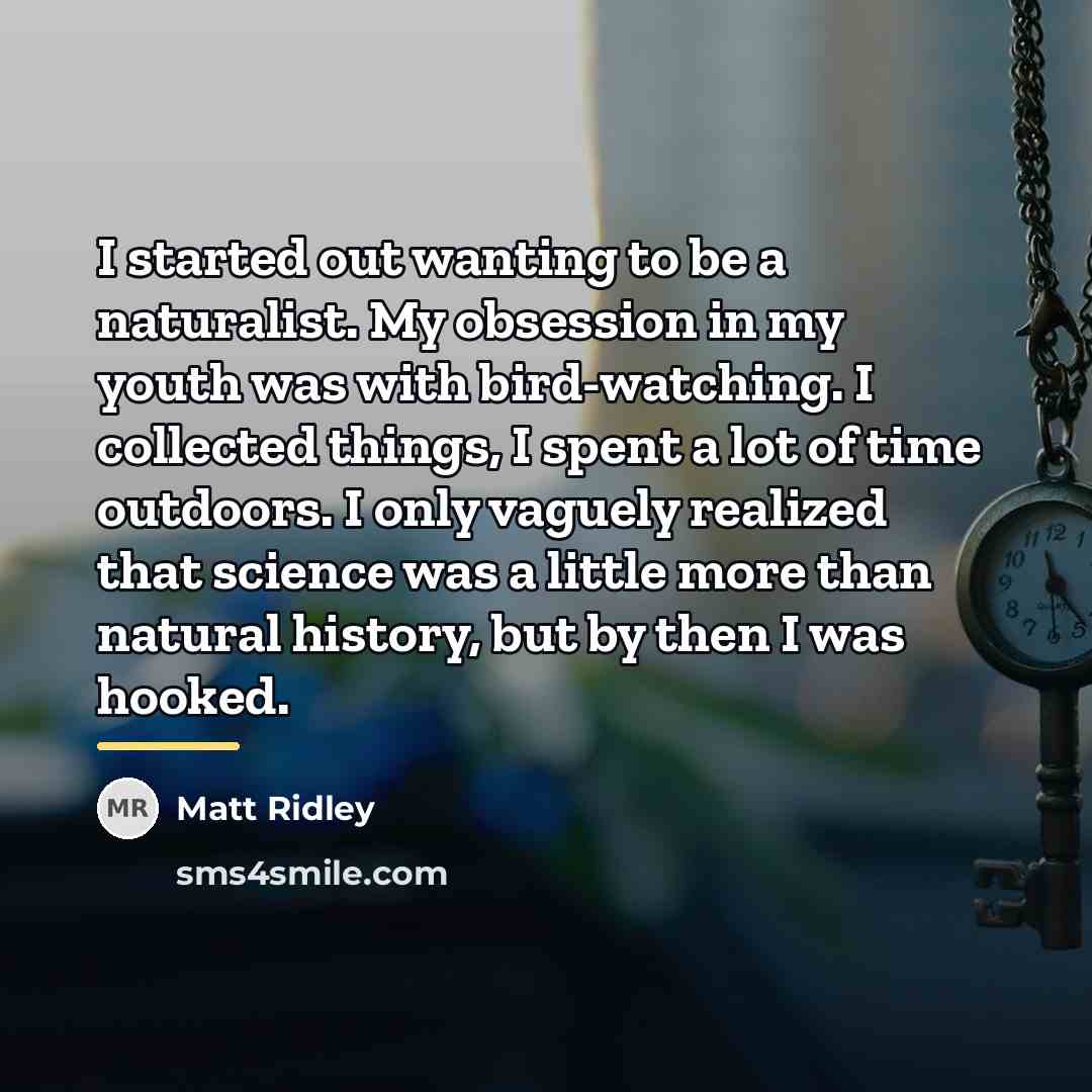 “I started out wanting to be a naturalist. My obsession…” quote by Matt Ridley