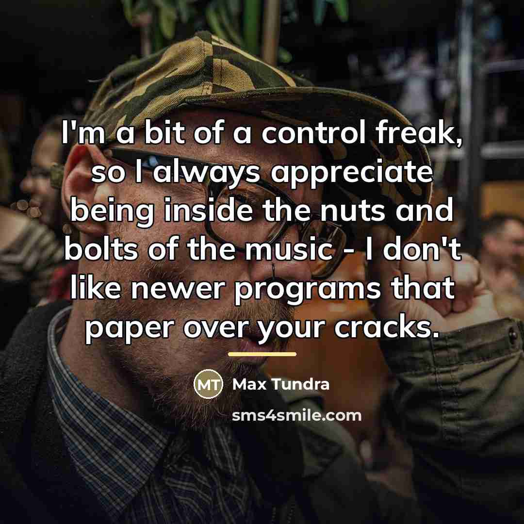 “I'm a bit of a control freak, so I always…” quote by Max Tundra