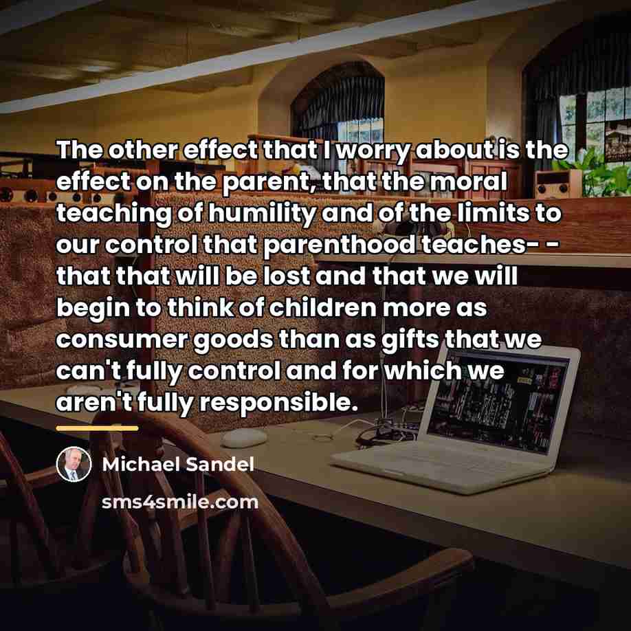 “The other effect that I worry about is the effect…” quote by Michael Sandel