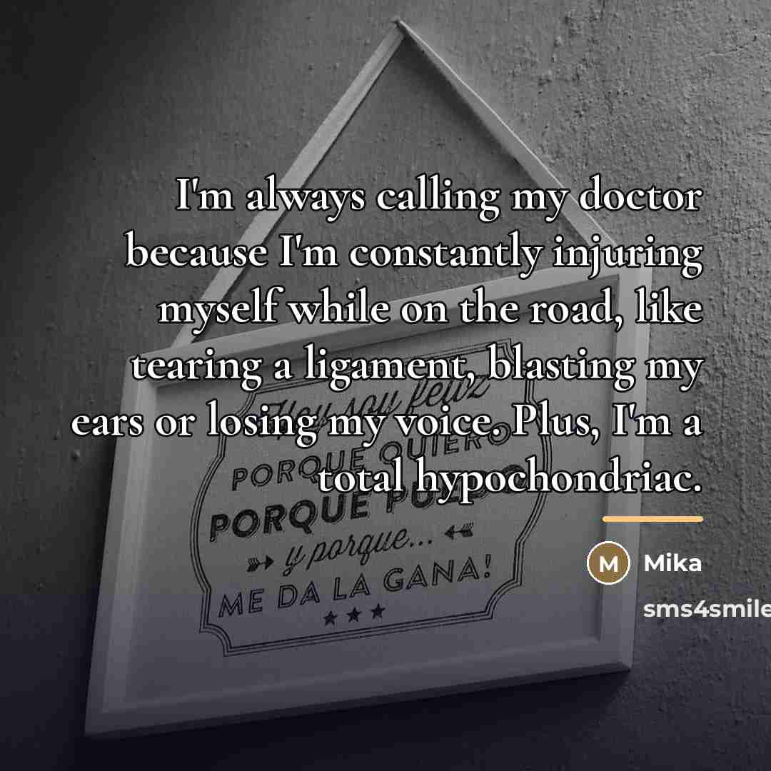 “I'm always calling my doctor because I'm constantly injuring myself…” quote by Mika