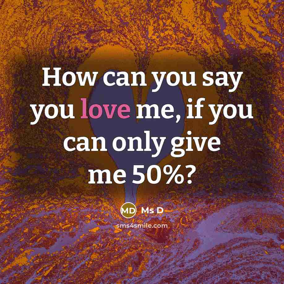 “How can you say you love me, if you can…” quote by Ms D
