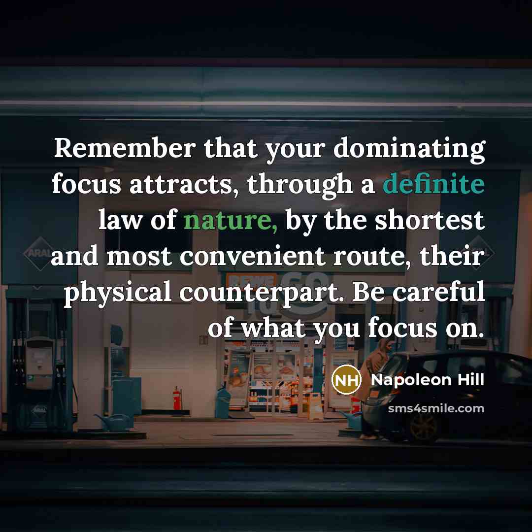 “Remember that your dominating focus attracts, through a definite law…” quote by Napoleon Hill