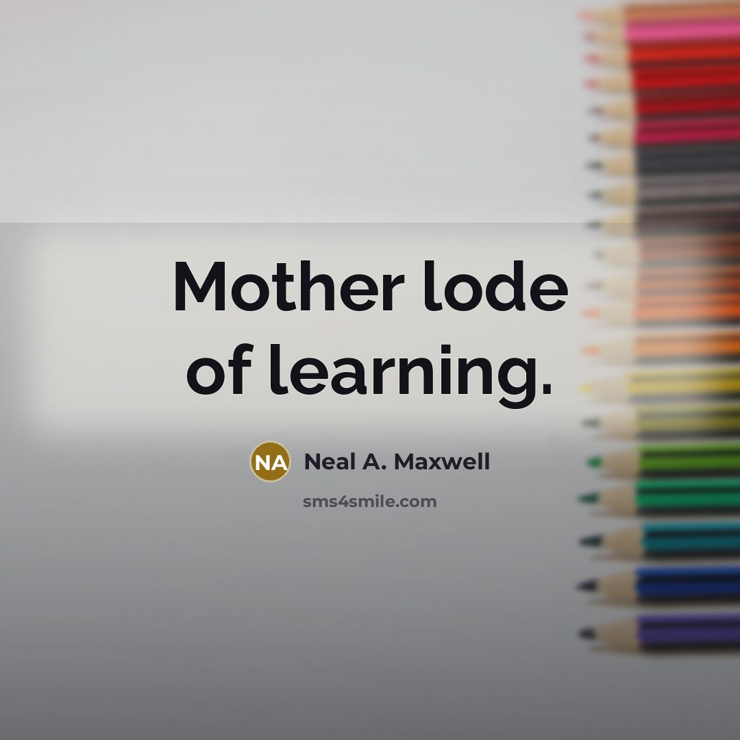 “Mother lode of learning.…” quote by Neal A. Maxwell