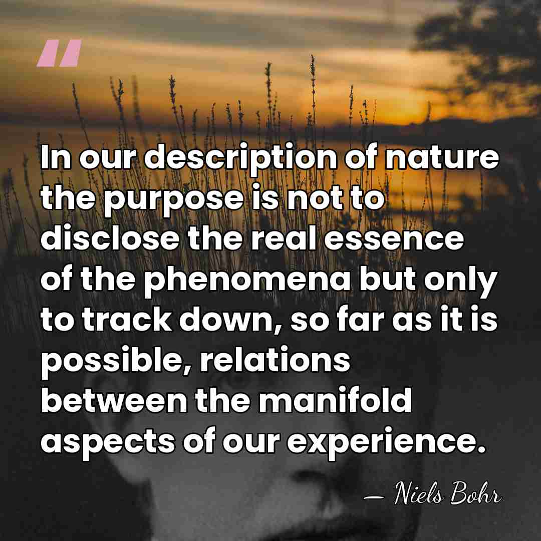 In our description of nature the purpose is not to disclose the&hellip; - Niels Bohr