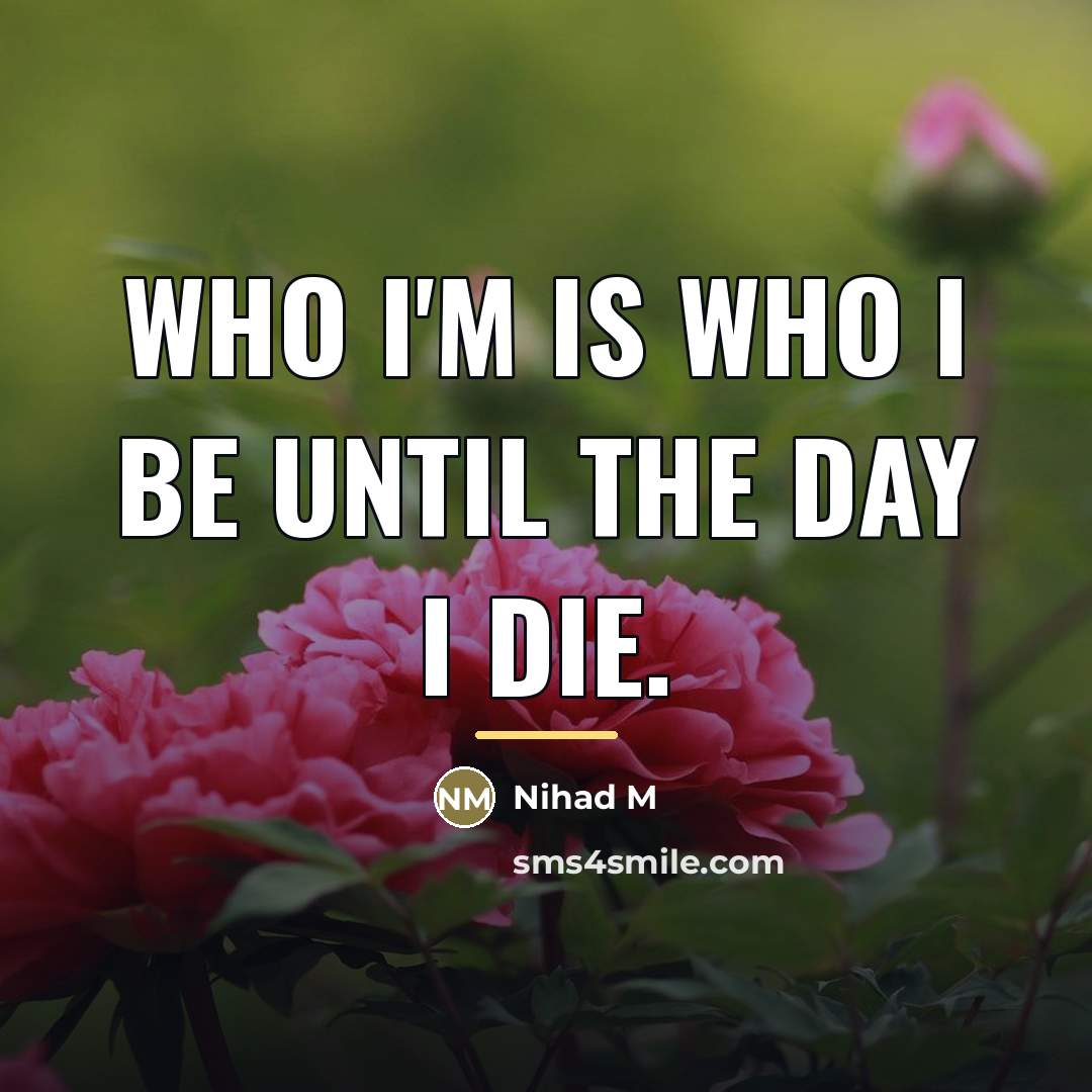 “Who I'm is who I be until the day I…” quote by Anonymous