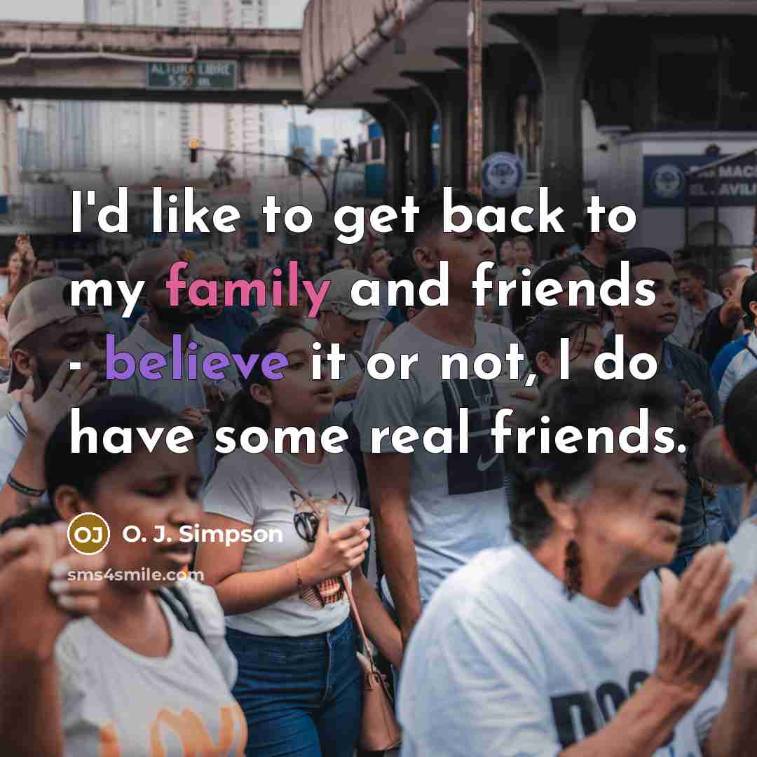 “I'd like to get back to my family and friends…” quote by O. J. Simpson