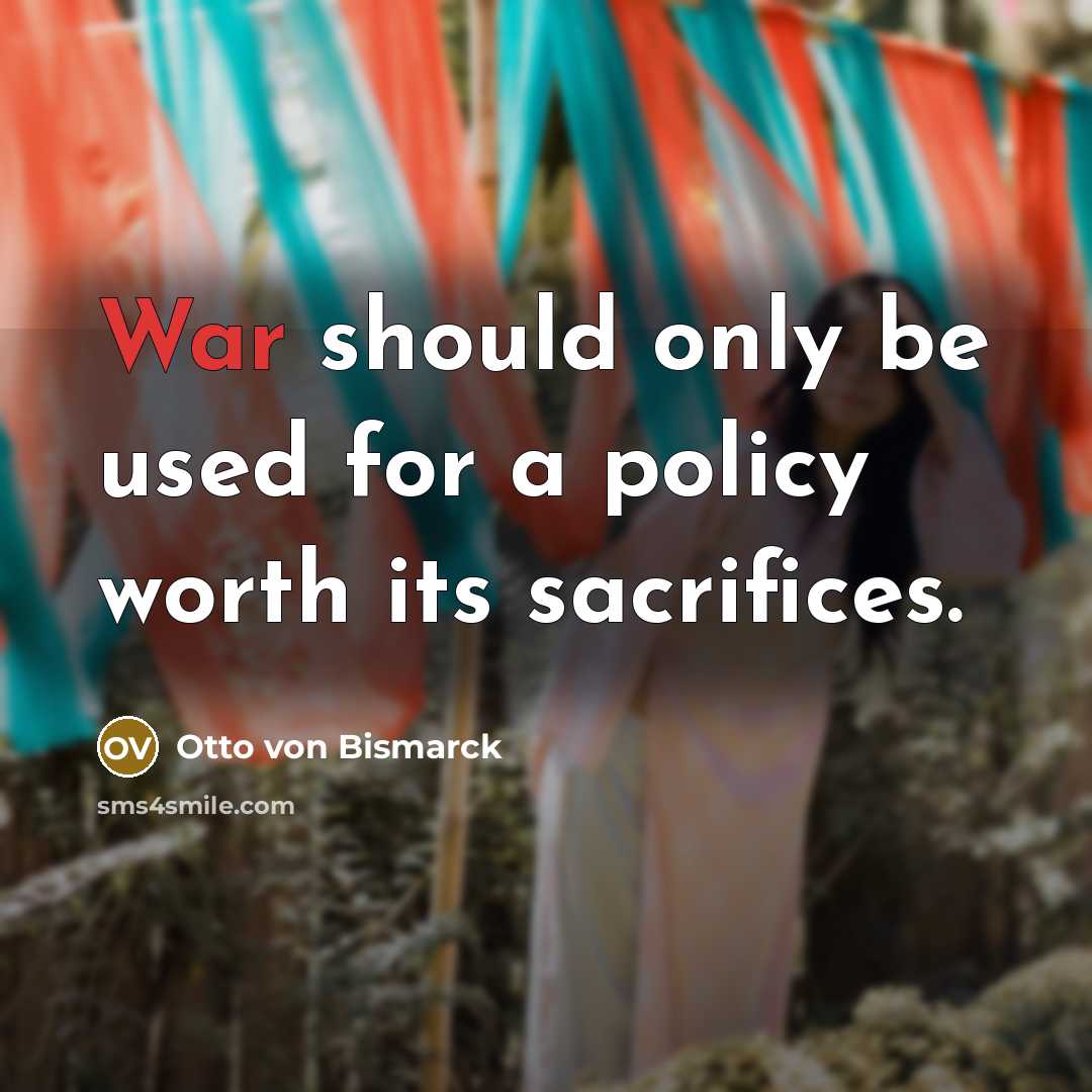 “War should only be used for a policy worth its…” quote by Otto von Bismarck