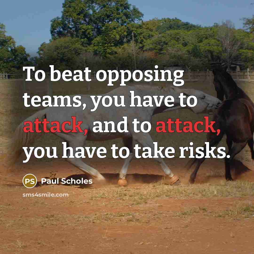 “To beat opposing teams, you have to attack, and to…” quote by Paul Scholes