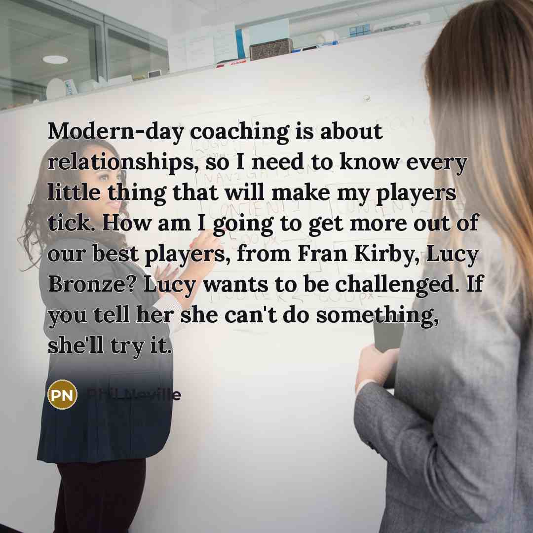 “Modern-day coaching is about relationships, so I need to know…” quote by Phil Neville