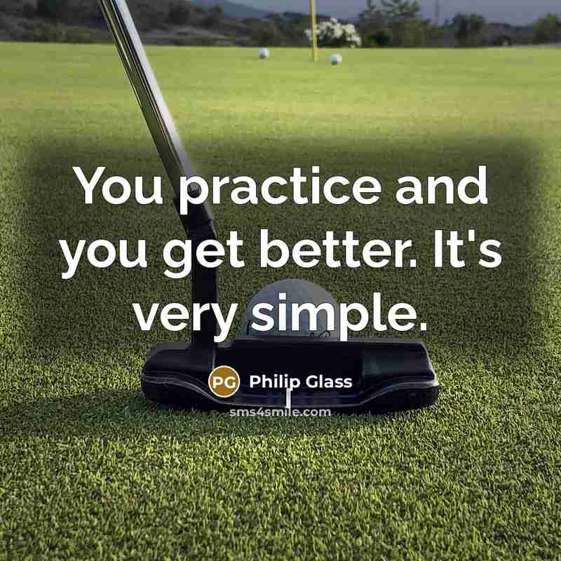 “You practice and you get better. It's very simple.…” quote by Philip Glass