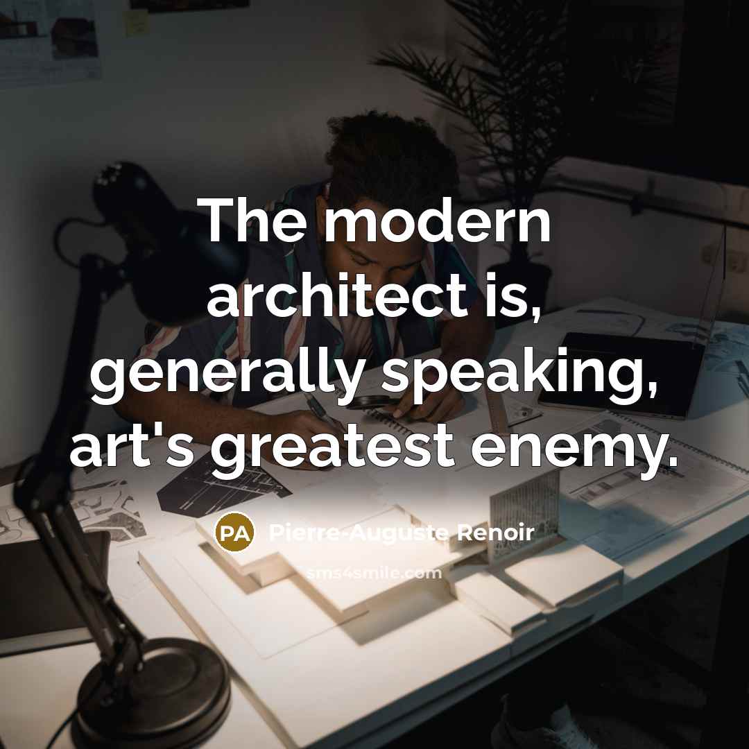 “The modern architect is, generally speaking, art's greatest enemy.…” quote by Pierre-Auguste Renoir