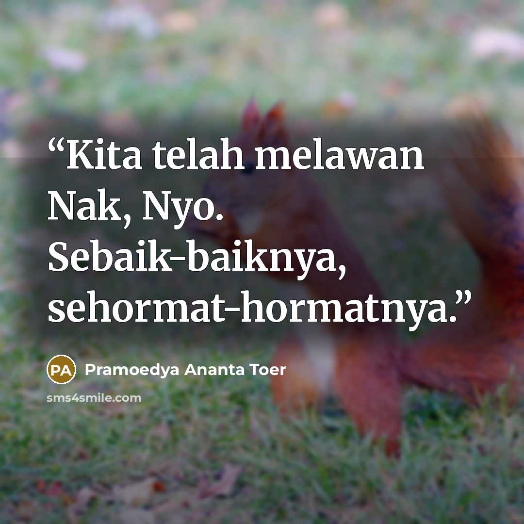 “Kita telah melawan Nak, Nyo. Sebaik-baiknya, sehormat-hormatnya.” quote by Pramoedya Ananta Toer