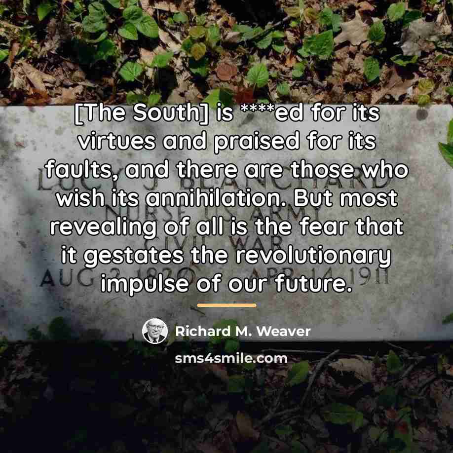 “[The South] is ****ed for its virtues and praised for…” quote by Richard M. Weaver