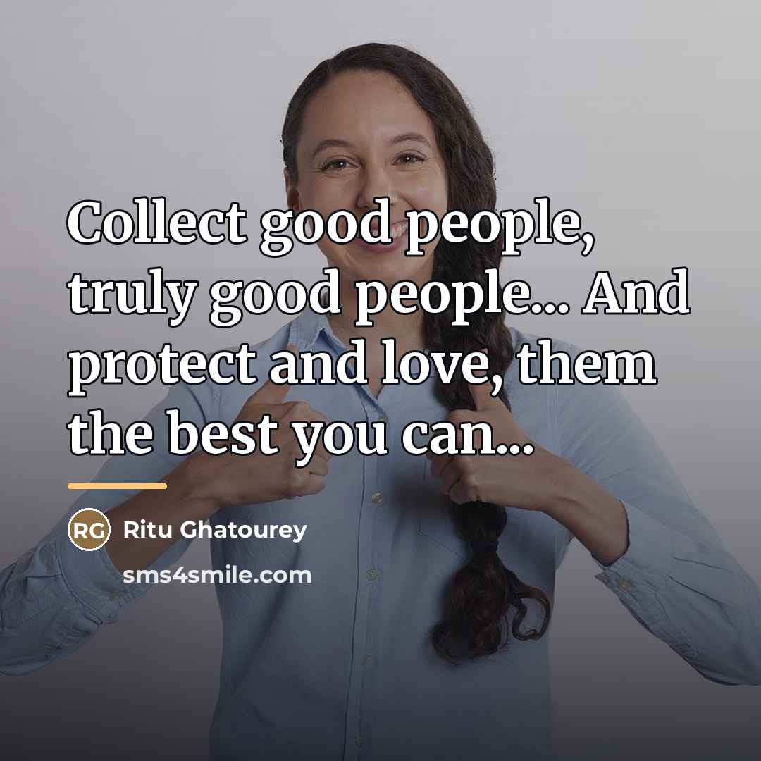 “Collect good people, truly good people... And protect and love,…” quote by Ritu Ghatourey