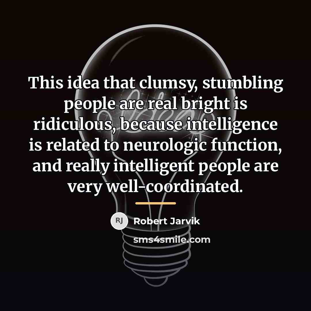 “This idea that clumsy, stumbling people are real bright is…” quote by Robert Jarvik
