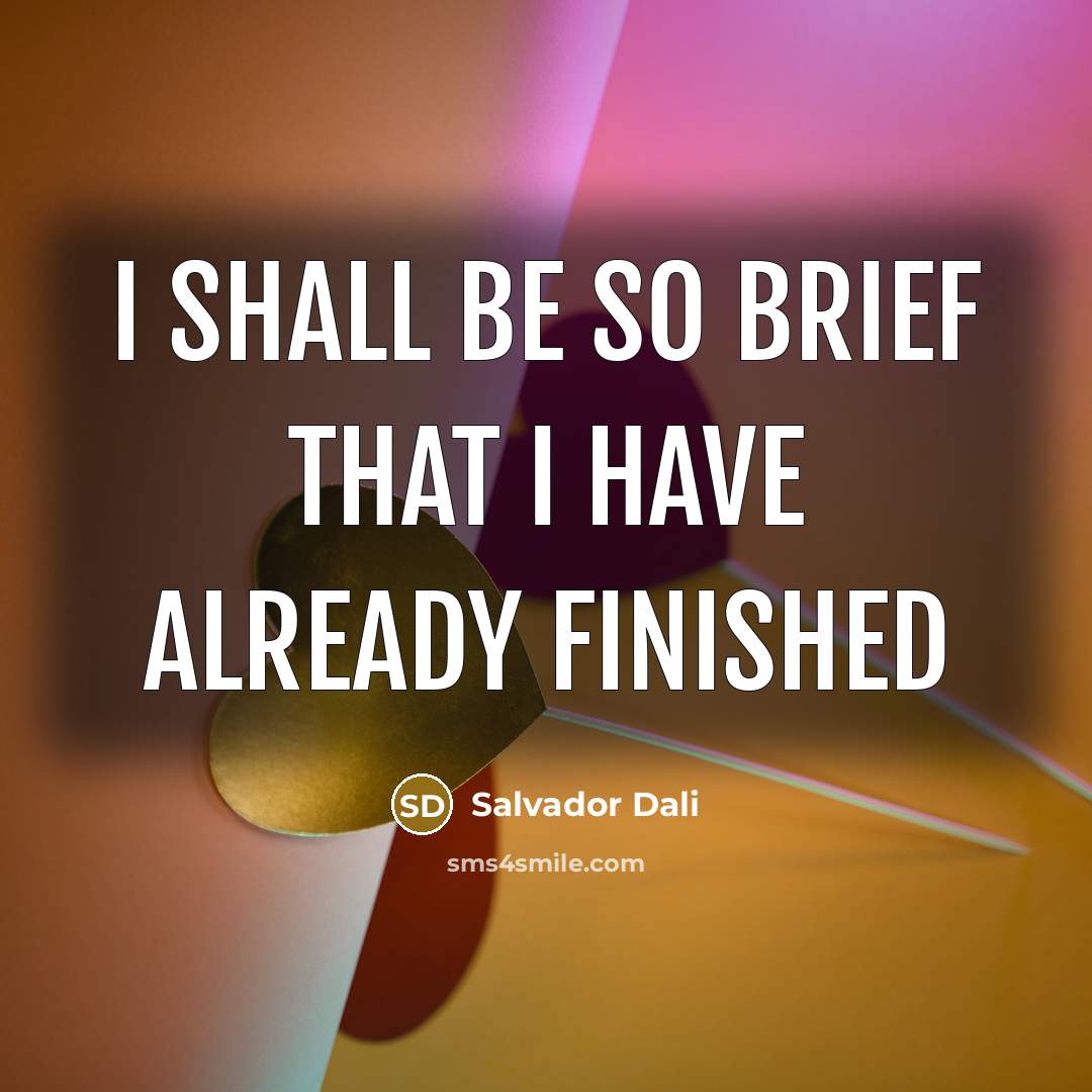 “I shall be so brief that I have already finished…” quote by Salvador Dali