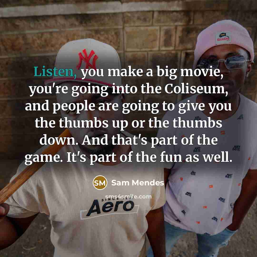 “Listen, you make a big movie, you're going into the…” quote by Sam Mendes
