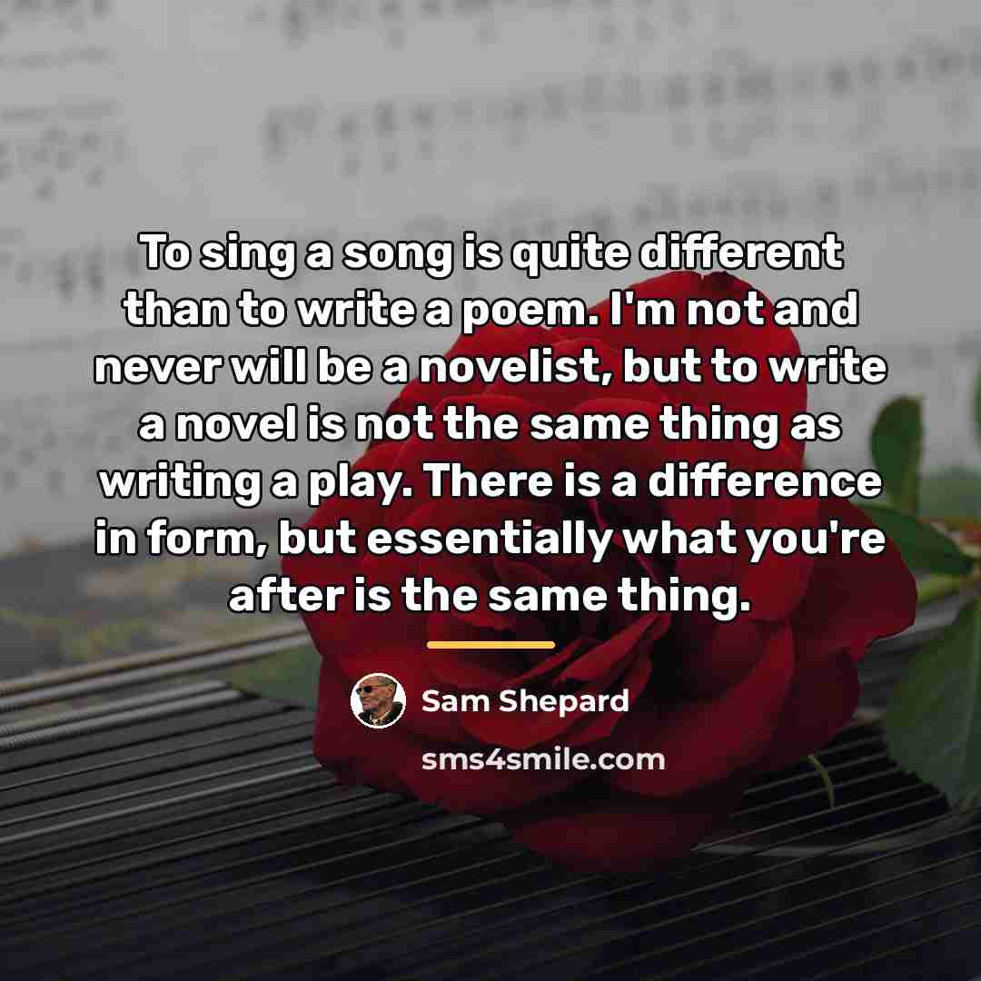 “To sing a song is quite different than to write…” quote by Sam Shepard