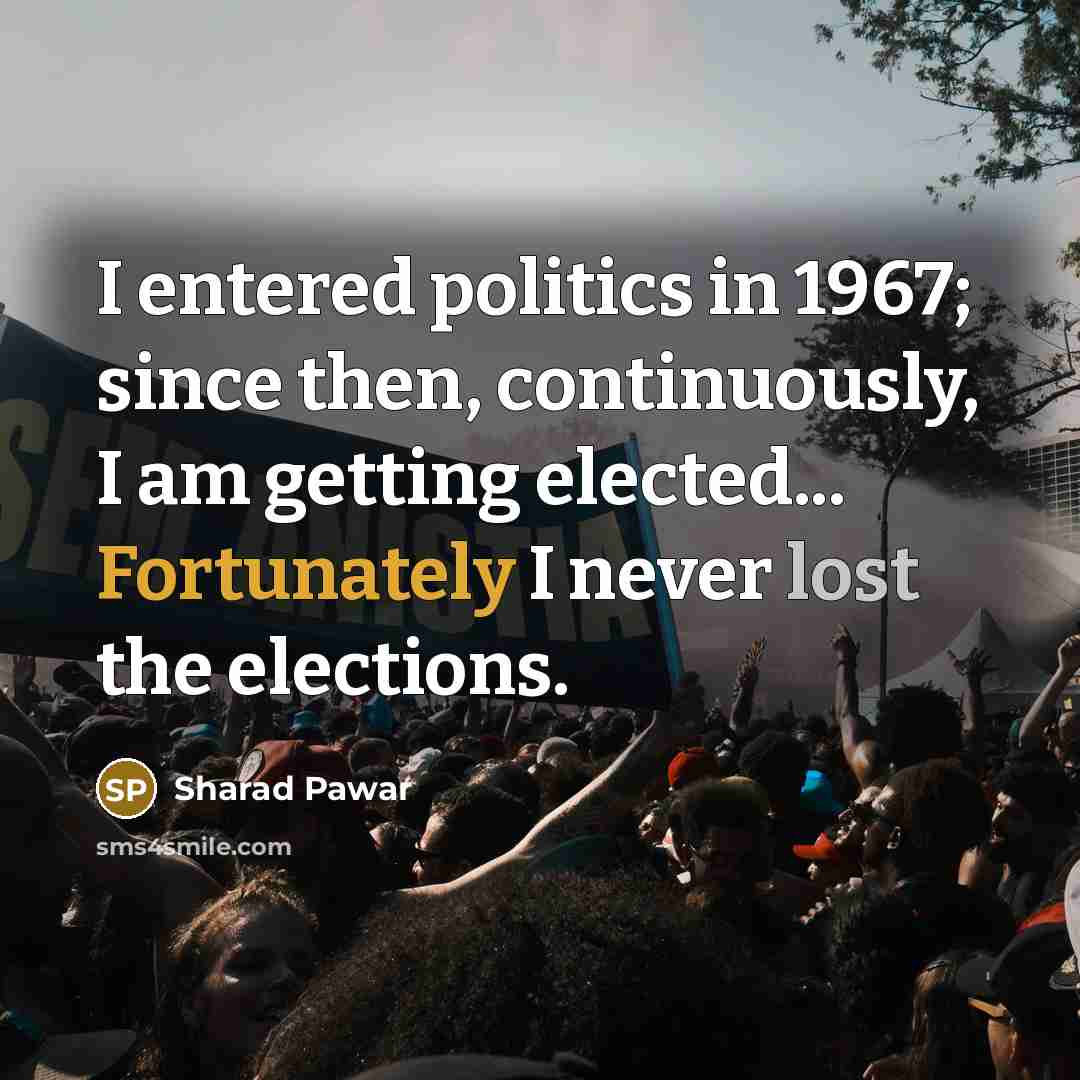 “I entered politics in 1967; since then, continuously, I am…” quote by Sharad Pawar