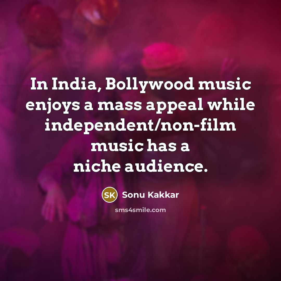 “In India, Bollywood music enjoys a mass appeal while independent/non-film…” quote by Sonu Kakkar