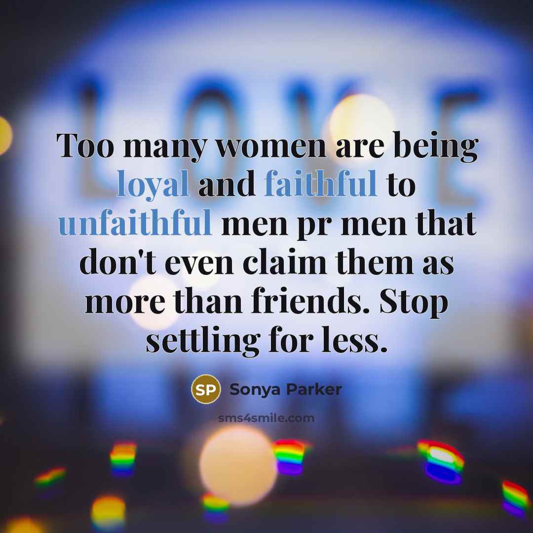 “Too many women are being loyal and faithful to unfaithful…” quote by Sonya Parker