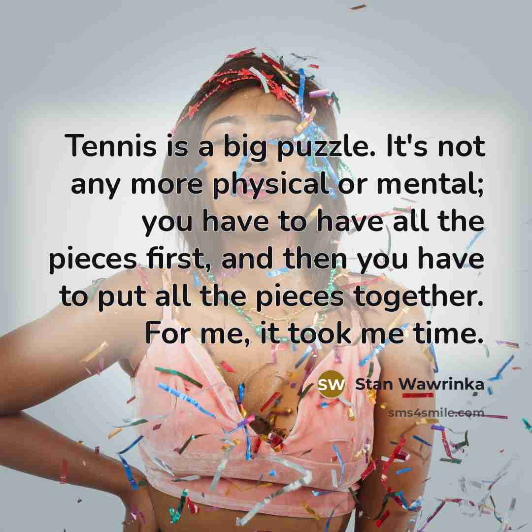 “Tennis is a big puzzle. It's not any more physical…” quote by Stan Wawrinka