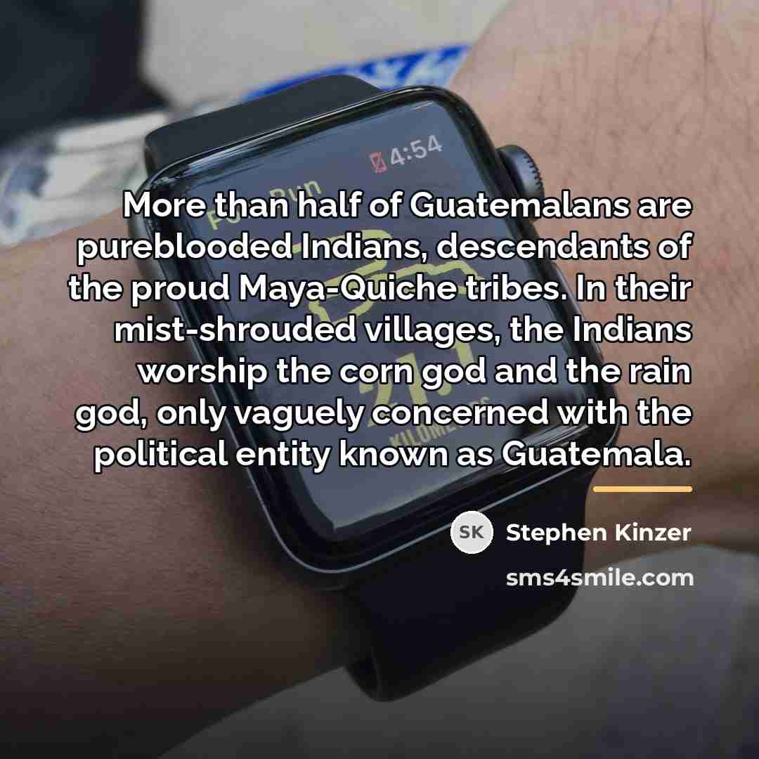 “More than half of Guatemalans are pureblooded Indians, descendants of…” quote by Stephen Kinzer
