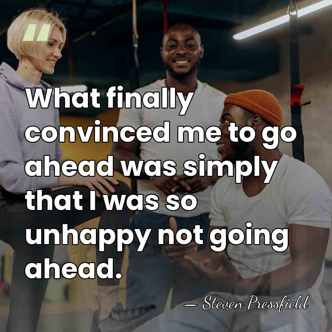 What finally convinced me to go ahead was simply that I was&hellip; - Steven Pressfield