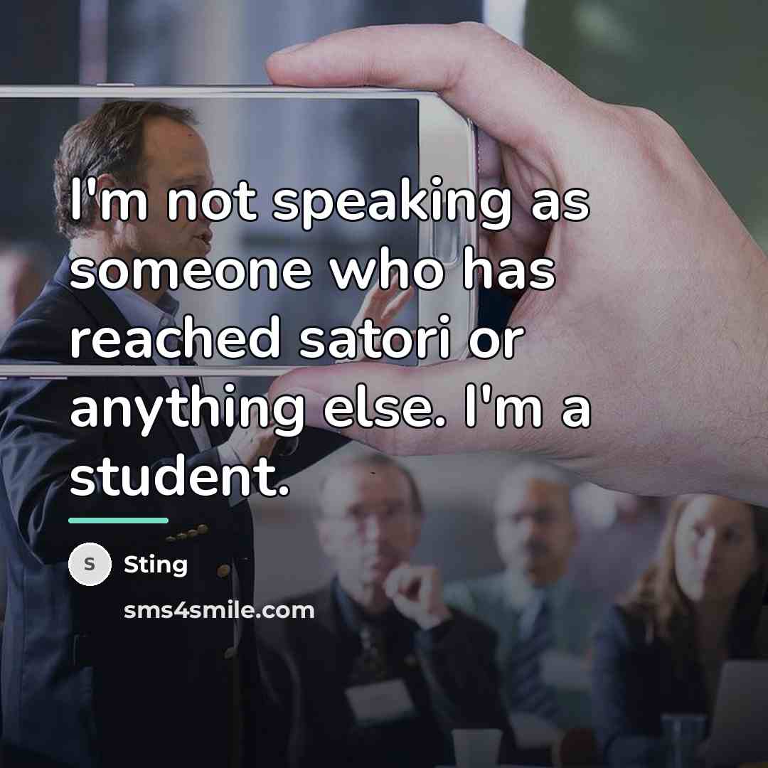 “I'm not speaking as someone who has reached satori or…” quote by Sting