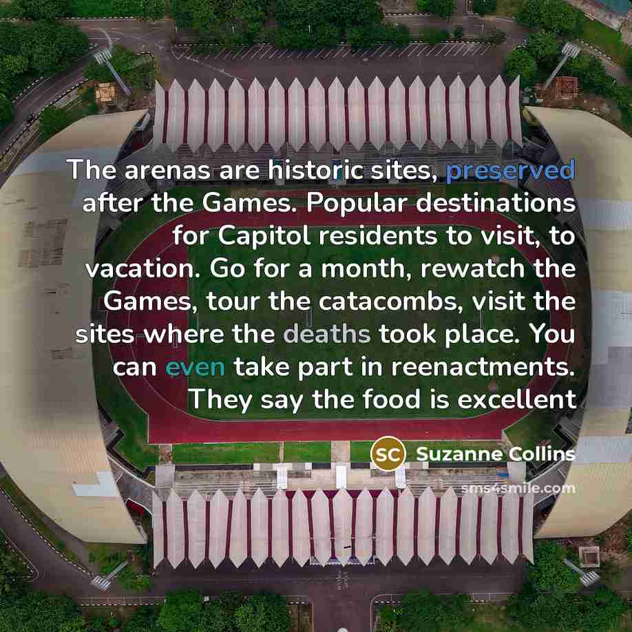 “The arenas are historic sites, preserved after the Games. Popular…” quote by Suzanne Collins
