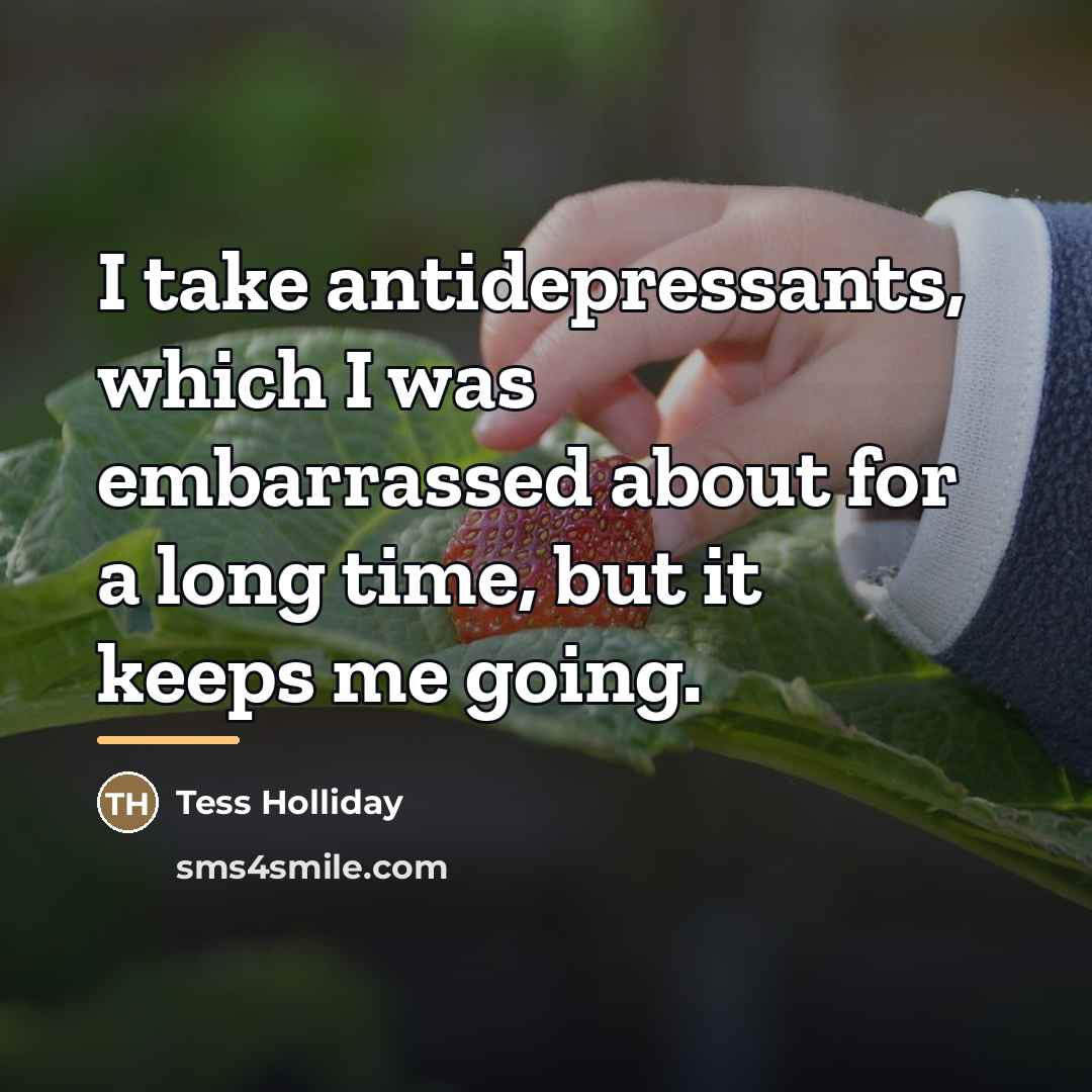 “I take antidepressants, which I was embarrassed about for a…” quote by Tess Holliday