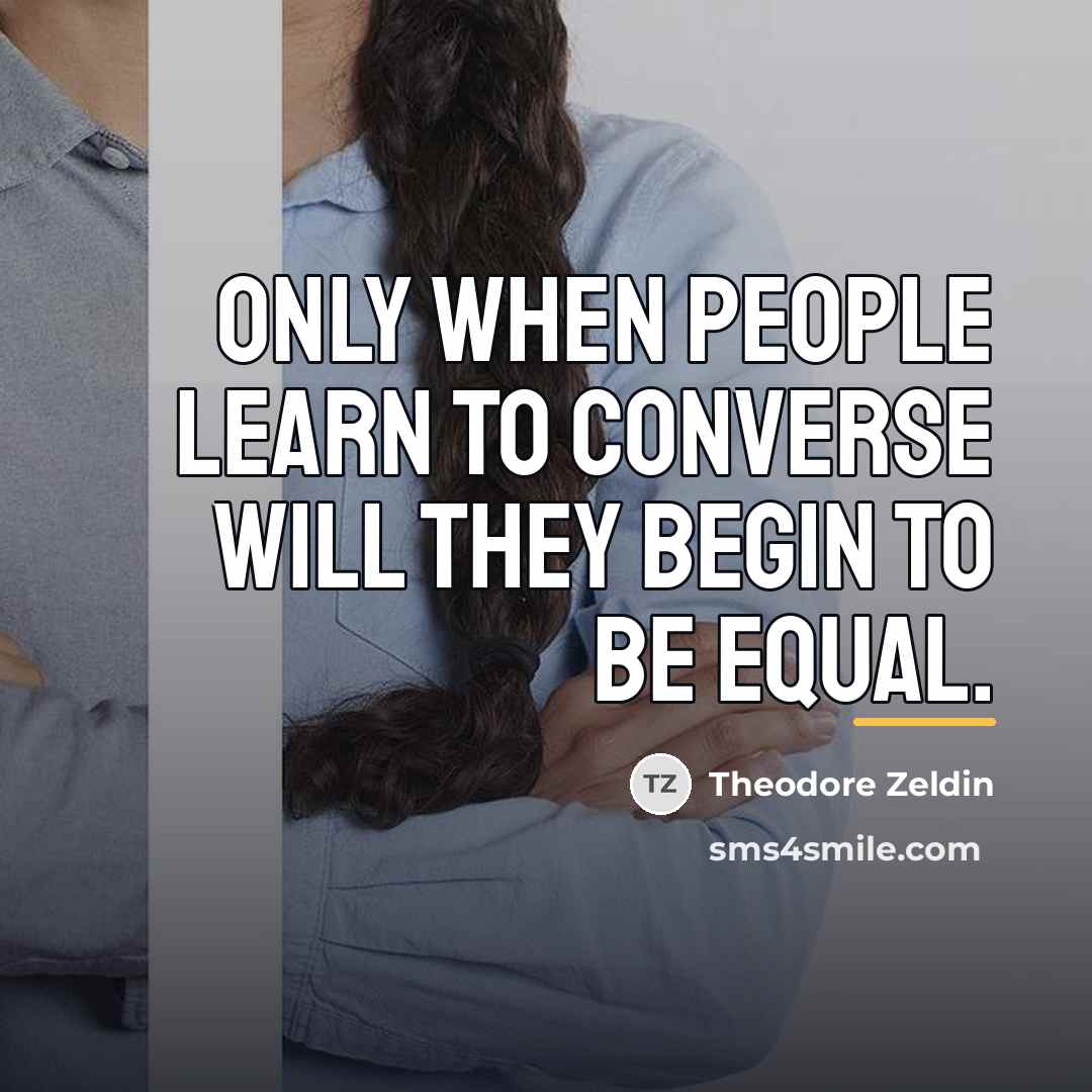 “Only when people learn to converse will they begin to…” quote by Theodore Zeldin