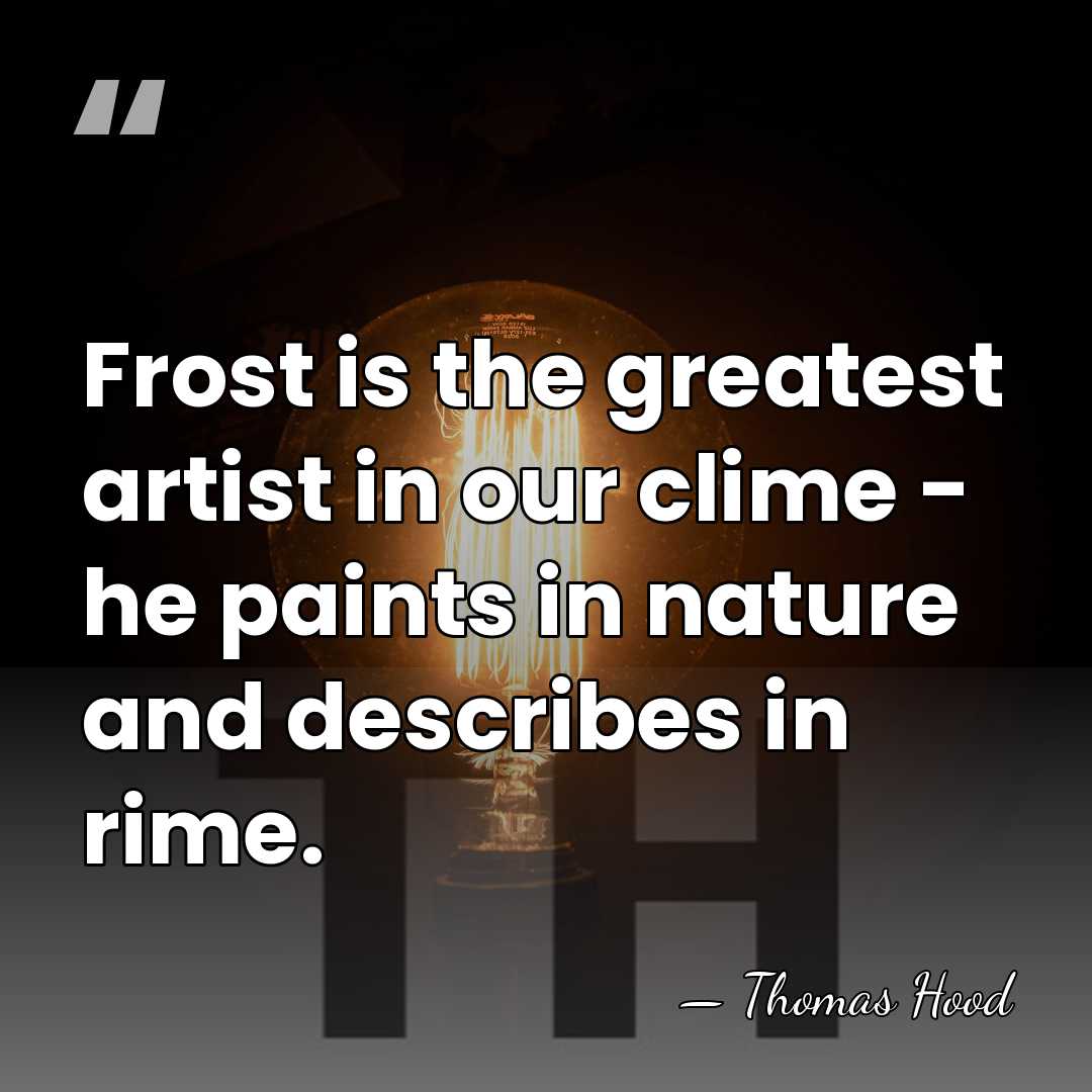 Frost is the greatest artist in our clime - he paints in&hellip; - Thomas Hood