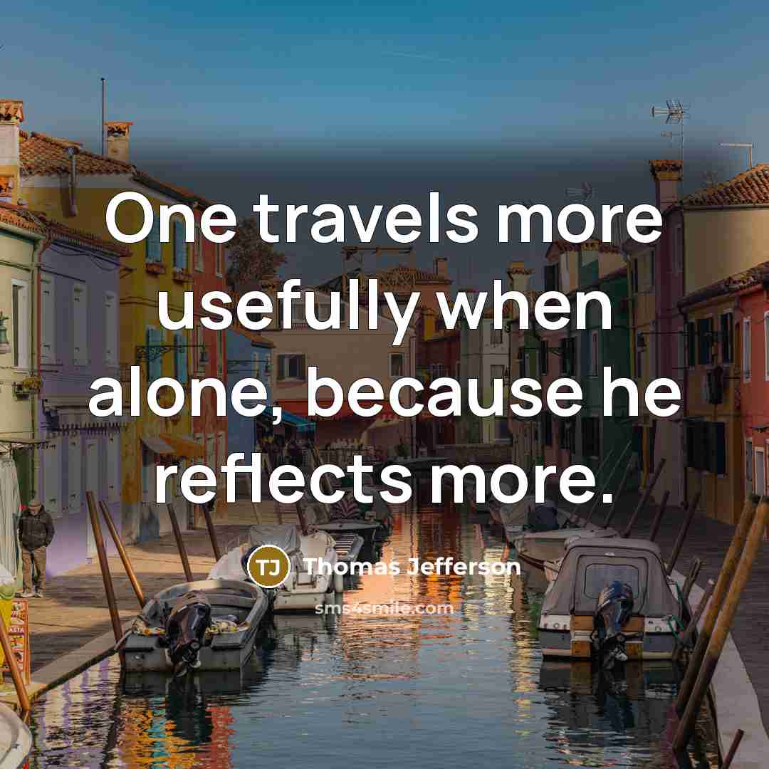 “One travels more usefully when alone, because he reflects more.…” quote by Thomas Jefferson